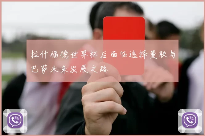 拉什福德世界杯后面临选择曼联与巴萨未来发展之路